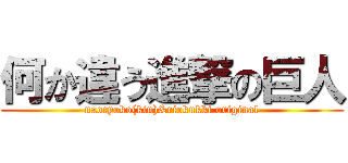 何か違う進撃の巨人 (naocyoko(kin)&riokukki original)