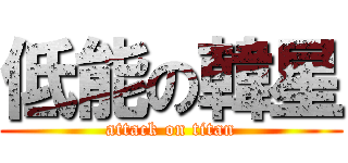 低能の韓星 (attack on titan)