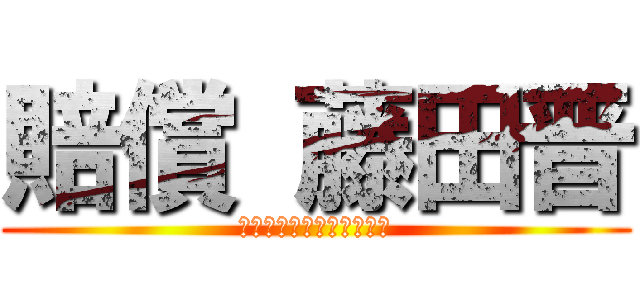 賠償 藤田晋 (どついても問題にならない)