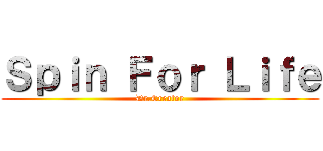 Ｓｐｉｎ Ｆｏｒ Ｌｉｆｅ (Dr.Creator)