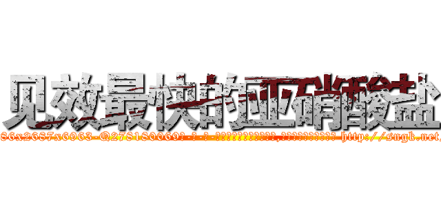 见效最快的亚硝酸盐 (见效最快的亚硝酸盐【电-186x2687x6963-Q278180069元-吉-药-业】我们做的是长期生意,靠的是老客户长期支持 http://sngk.net/3dQOMS
)