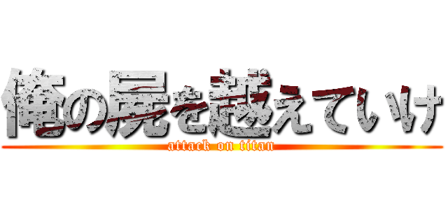 俺の屍を越えていけ (attack on titan)