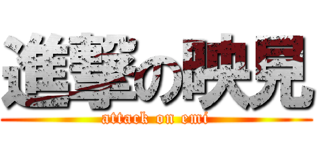 進撃の映見 (attack on emi)
