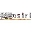 我愛のｓｉｒｉ (attack on siri)
