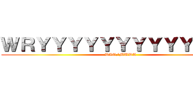 ＷＲＹＹＹＹＹＹＹＹＹＹＹＹＹ (DIO/MUDA)