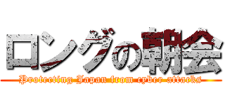 ロングの朝会 (Protecting Japan from cyber attacks)