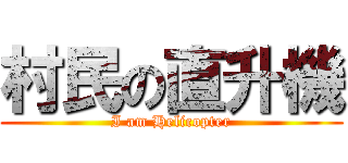 村民の直升機 (I am Helicopter)