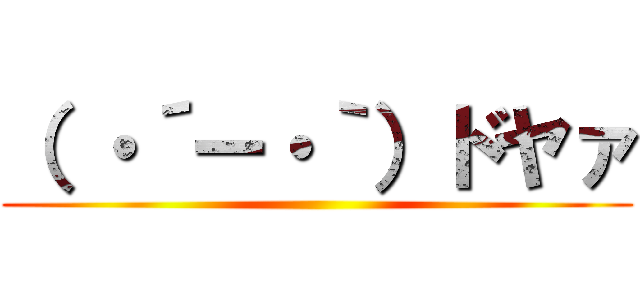 （ ・´ー・｀）ドヤァ ()