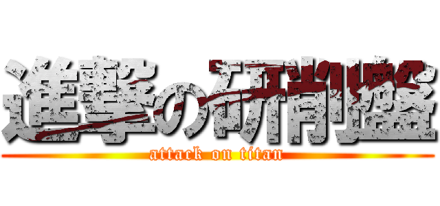 進撃の研削盤 (attack on titan)