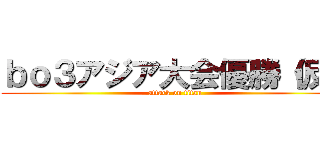 ｂｏ３アジア大会優勝（仮） (attack on titan)
