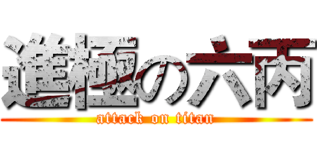 進極の六丙 (attack on titan)