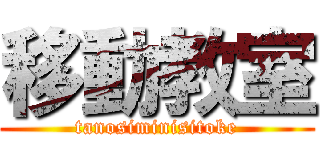 移動教室 (tanosiminisitoke)