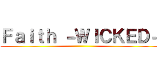 Ｆａｉｔｈ －ＷＩＣＫＥＤ－ ()