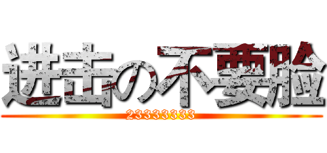 进击の不要脸 (23333333)