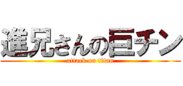 進兄さんの巨チン (attack on titan)