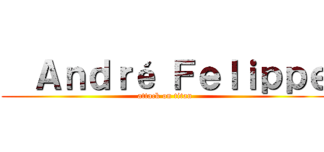   Ａｎｄｒé Ｆｅｌｉｐｐｅ (attack on titan)