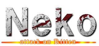 Ｎｅｋｏ (attack on Kitten)