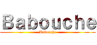 Ｂａｂｏｕｃｈｅ (Babouche)