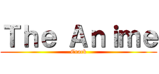 Ｔｈｅ Ａｎｉｍｅ (Crack)