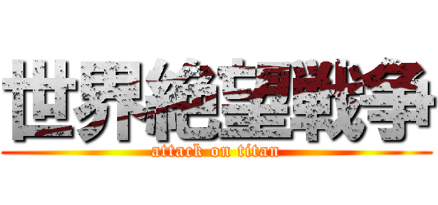世界絶望戦争 (attack on titan)