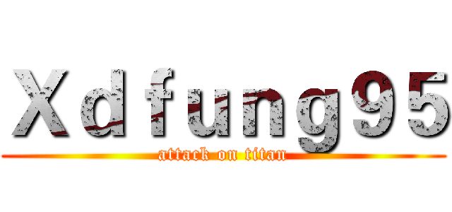 Ｘｄｆｕｎｇ９５ (attack on titan)