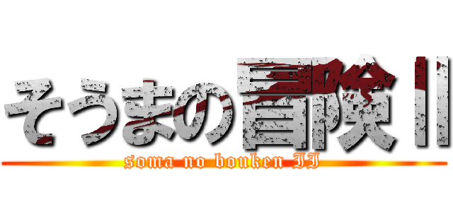 そうまの冒険Ⅱ (soma no bouken II)