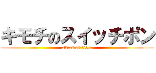 キモチのスイッチポン (attack on titan)