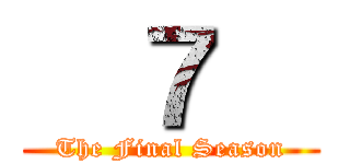   ７   (The Final Season)