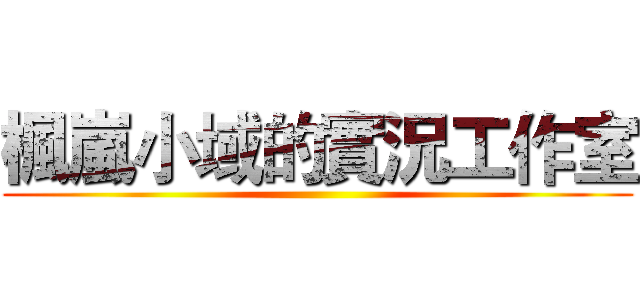 楓嵐小域的實況工作室 ()