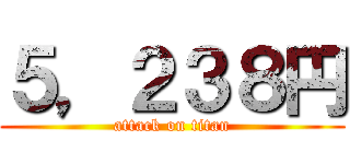 ５，２３８円 (attack on titan)