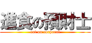 進食の預財士 (eat on corporal)