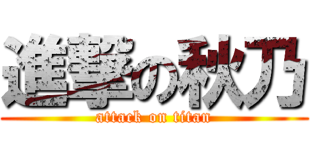 進撃の秋乃 (attack on titan)