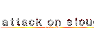 ａｔｔａｃｋ ｏｎ ｓｌｏｕｇｈ (attack on titan)