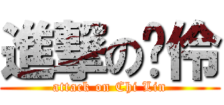 進撃の啟伶 (attack on Chi Lin)