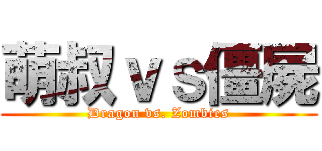 萌叔ｖｓ僵屍 (Dragon vs. Zombies)