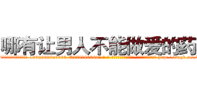 哪有让男人不能做爱的药卖 (哪有让男人不能做爱的药卖【电-186x2687x6963-Q278180069元-吉-药-业】我们做的是长期生意,靠的是老客户长期支持 http://sngk.net/k6iwLt
)