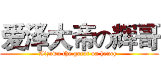 爱泽大帝の辉哥 (Aizawa the great on henry )