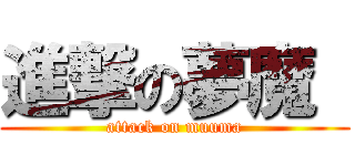 進撃の夢魔  (attack on muuma)