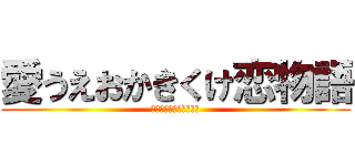 愛うえおかきくけ恋物語 (愛されたら愛し返す！！)