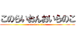 このらいおんおいらのこ (attack on titan)