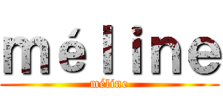 ｍéｌｉｎｅ (méline)