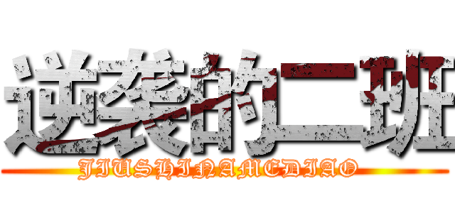 逆袭的二班 (JIUSHINAMEDIAO )