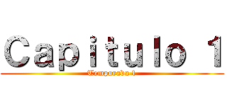 Ｃａｐｉｔｕｌｏ １ (Temporada 1)