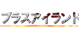 プラスアイランド (attack on titan)