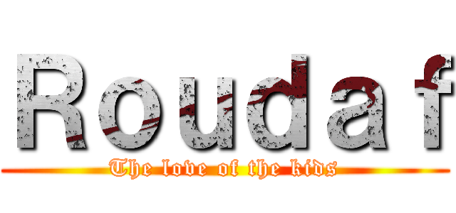 Ｒｏｕｄａｆ (The love of the kids)