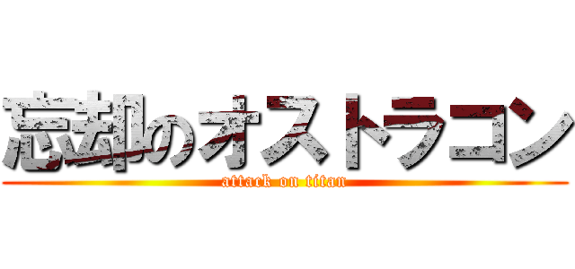 忘却のオストラコン (attack on titan)