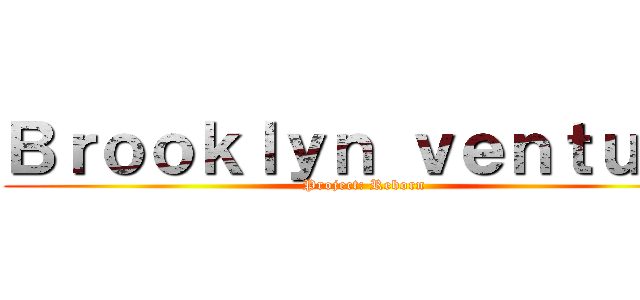 Ｂｒｏｏｋｌｙｎ ｖｅｎｔｕｒｅ (Project: Reborn)