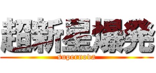 超新星爆発 (supernova)