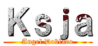 Ｋｓｊａ (Angel Doblado)