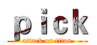 ｐｉｃｋ (attack on titan)